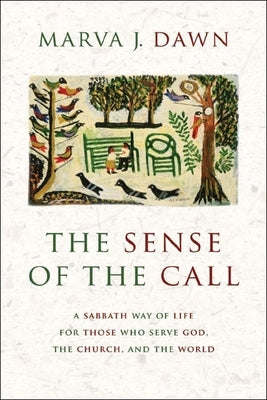 The Sense of the Call: A Sabbath Way of Life for Those Who Serve God, the Church, and the World by Dawn, Marva J.