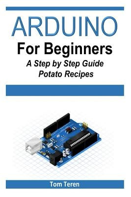 Arduino for Beginners - A Step by Step Guide by Teren, Tom