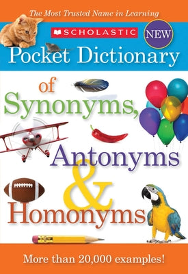 Scholastic Pocket Dictionary of Synonyms, Antonyms, & Homonyms by Scholastic