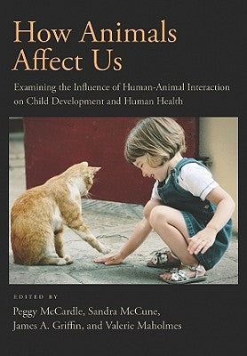 How Animals Affect Us: Examining the Influence of Human-Animal Interaction on Child Development and Human Health by McCardle, Peggy