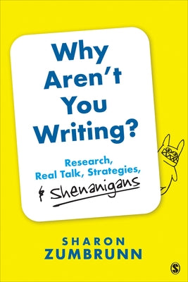 Why Aren't You Writing?: Research, Real Talk, Strategies, & Shenanigans by Zumbrunn, Sharon K.
