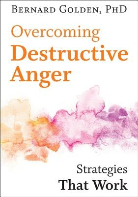 Overcoming Destructive Anger: Strategies That Work by Golden, Bernard