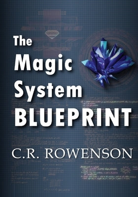 The Magic-System Blueprint: A Fiction Writer's Guide to Building Magic Systems by Rowenson, C. R.