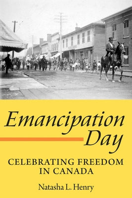 Emancipation Day: Celebrating Freedom in Canada by Henry, Natasha L.