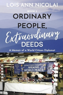Ordinary People, Extraordinary Deeds: A Memoir of a World Citizen Diplomat Volume 3 by Nicolai, Lois Ann