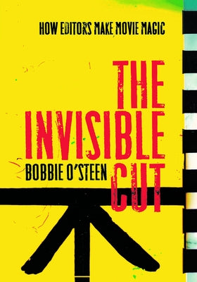 The Invisible Cut: How Editors Make Movie Magic by O'Steen, Bobbie