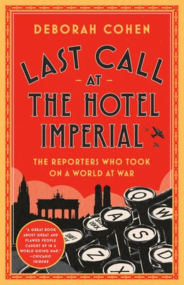 Last Call at the Hotel Imperial: The Reporters Who Took on a World at War by Cohen, Deborah