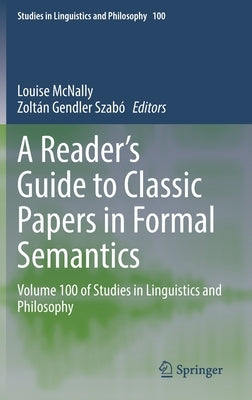 A Reader's Guide to Classic Papers in Formal Semantics: Volume 100 of Studies in Linguistics and Philosophy by McNally, Louise