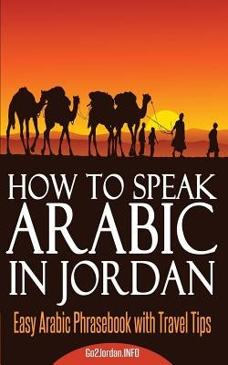 How to Speak Arabic in Jordan: Easy Arabic Phrasebook with Travel Tips by Papai, Eszter