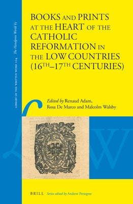 Books and Prints at the Heart of the Catholic Reformation in the Low Countries (16th-17th Centuries): At the Heart of the Catholic Reformation in the by Adam, Renaud