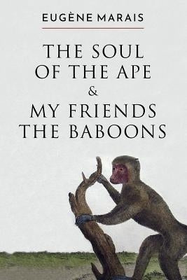The Soul of the Ape & My Friends the Baboons by Marais, Eugene