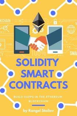 Solidity Smart Contracts: Build Dapps in Ethereum Blockchain by Stoilov, Rangel