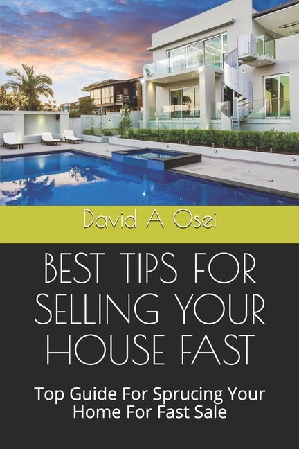 Best Tips for Selling Your House Fast: Top Guide For Sprucing Your Home For Fast Sale by Osei, David a.