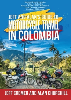 Jeff and Alan's Guide To Motorcycle Travel In Colombia by Cremer, Jeffrey