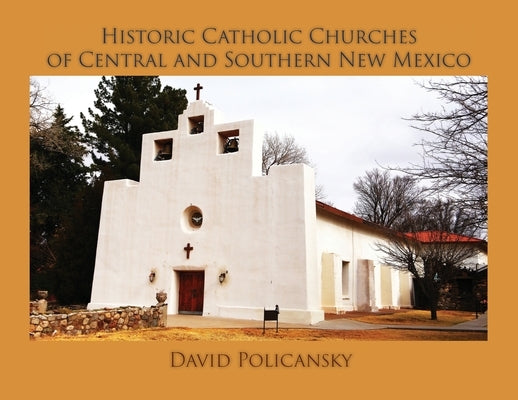 Historic Catholic Churches of Central and Southern New Mexico / Softcover by Policansky, David