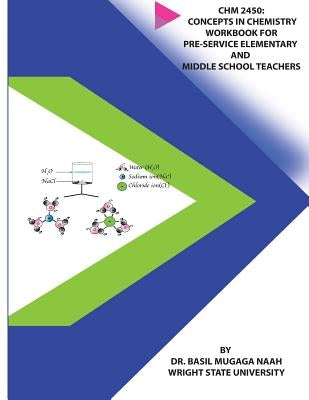 Chm 2450: Concepts in Chemistry Workbook for Pre-service Elementary and Middle School Teachers by Naah, Basil Mugaga
