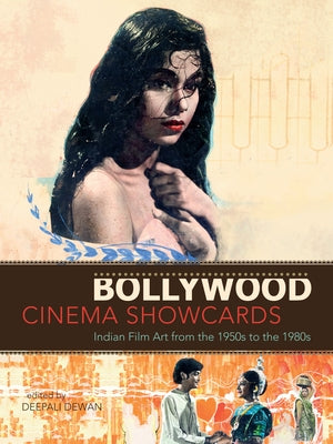 Bollywood Cinema Showcards: Indian Film Art from the 1950s to the 1980s by Dewan, Deepali