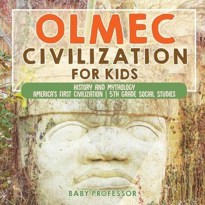 Olmec Civilization for Kids - History and Mythology America's First Civilization 5th Grade Social Studies by Baby Professor