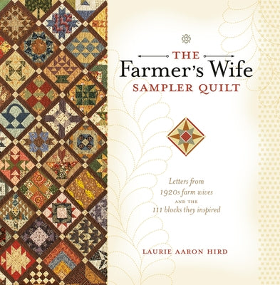 The Farmer's Wife Sampler Quilt: Letters from 1920s Farm Wives and the 111 Blocks They Inspired by Hird, Laurie Aaron