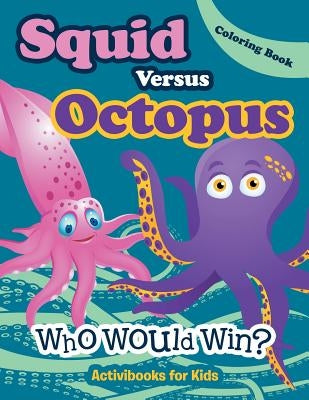 Squid Versus Octopus: Who Would Win? Coloring Book by For Kids, Activibooks