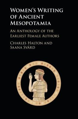 Women's Writing of Ancient Mesopotamia: An Anthology of the Earliest Female Authors by Halton, Charles