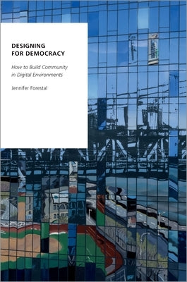 Designing for Democracy: How to Build Community in Digital Environments by Forestal, Jennifer