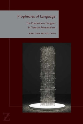 Prophecies of Language: The Confusion of Tongues in German Romanticism by Mendicino, Kristina