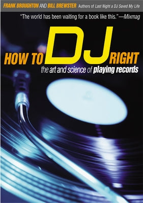 How to DJ Right: The Art and Science of Playing Records by Broughton, Frank