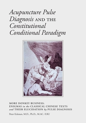 Acupuncture Pulse Diagnosis and the Constitutional Conditional Paradigm by Eckman, Peter