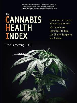 The Cannabis Health Index: Combining the Science of Medical Marijuana with Mindfulness Techniques to Heal 100 Chronic Symptoms and Diseases by Blesching, Uwe