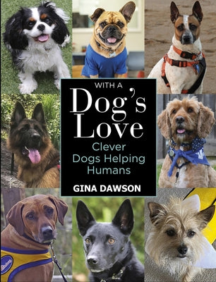 With a Dog's Love: Clever Dogs Helping Humans by Dawson, Gina