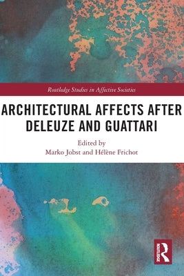 Architectural Affects After Deleuze and Guattari by Jobst, Marko