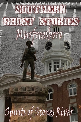 Southern Ghost Stories: Murfreesboro, Spirits of Stones River: Murfeesboro, Spirits of Stones River by Sircy, Allen