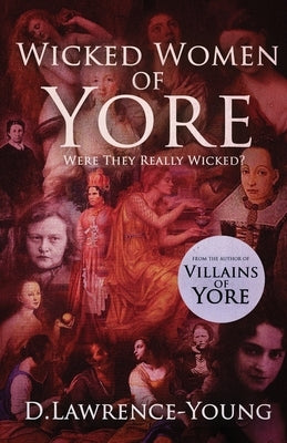 Wicked Women of Yore: Were They Really Wicked? by Lawrence-Young, D.