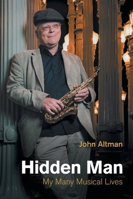 Hidden Man: My Many Musical Lives by Altman, John