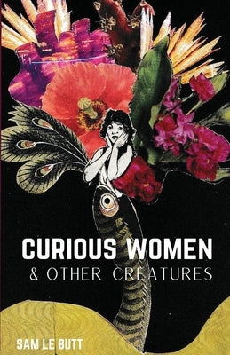 Curious Women & Other Creatures by Le Butt, Sam