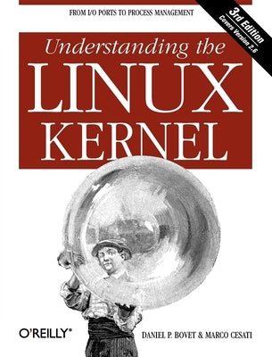 Understanding the Linux Kernel: From I/O Ports to Process Management by Bovet, Daniel P.