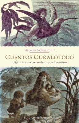 Cuentos Curalotodo: Historias Que Reconfortan A los Ninos = Cure-All Stories by Valentinotti, Carmen