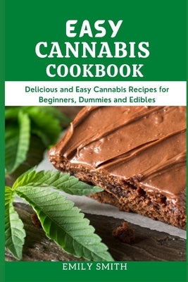 Easy Cannabis Cookbook: Delicious and Easy Cannabis Recipes for Beginners, Dummies and Edibles by Smith, Emily