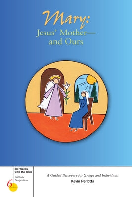 Mary: Jesus' Mother--And Ours: A Guided Discovery for Groups and Individuals by Perrotta, Kevin