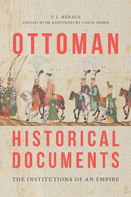 Ottoman Historical Documents: The Institutions of an Empire by M&#233;nage, V. L.