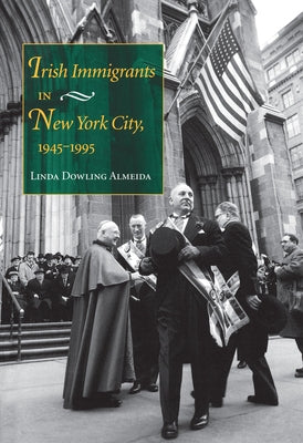 Irish Immigrants in New York City, 1945-1995 by Almeida, Linda Dowling