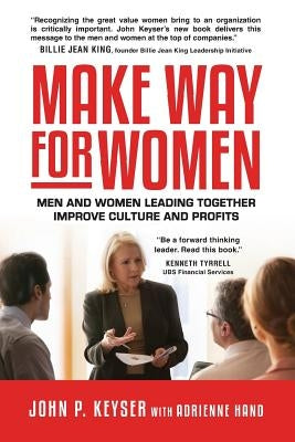 Make Way For Women: Men and Women Leading Together Improve Culture and Profits by Keyser, John P.