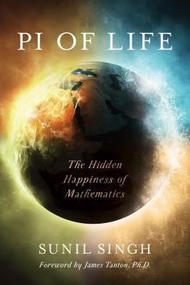 Pi of Life: The Hidden Happiness of Mathematics by Singh, Sunil
