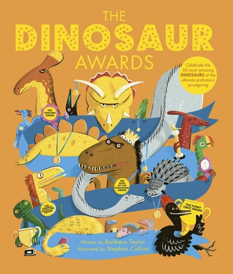 The Dinosaur Awards: Celebrate the 50 Most Amazing Dinosaurs at the Ultimate Prehistoric Prizegiving by Taylor, Barbara