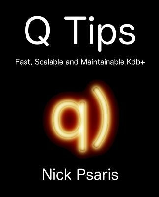 Q Tips: Fast, Scalable and Maintainable Kdb+ by Psaris, Nick