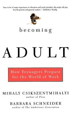 Becoming Adult: How Teenagers Prepare for the World of Work by Csikszentmihalyi, Mihaly