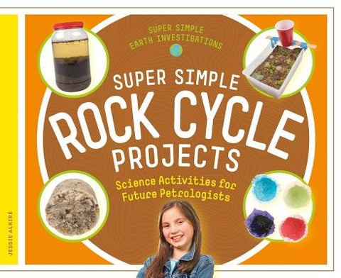 Super Simple Rock Cycle Projects: Science Activities for Future Petrologists by Alkire, Jessie