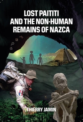 Lost Paititi and the Non-Human Remains of Nazca by Jamin, Thierry