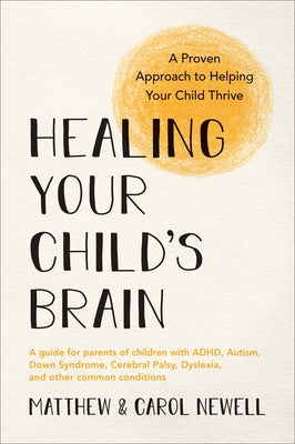 Healing Your Child's Brain: A Proven Approach to Helping Your Child Thrive by Newell, Matthew